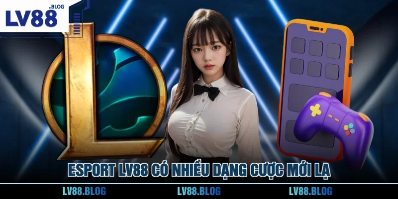 Esport LV88 có nhiều dạng cược mới lạ
