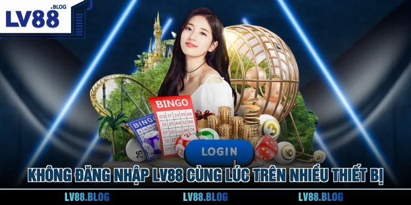 Không đăng nhập LV88 cùng lúc trên nhiều thiết bị