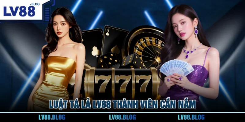Luật Tá Lả LV88 thành viên cần nắm