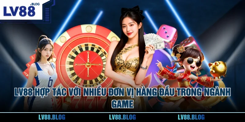 LV88 hợp tác với nhiều đơn vị hàng đầu trong ngành game