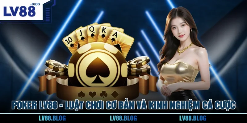Poker LV88 - Luật Chơi Cơ Bản Và Kinh Nghiệm Cá Cược