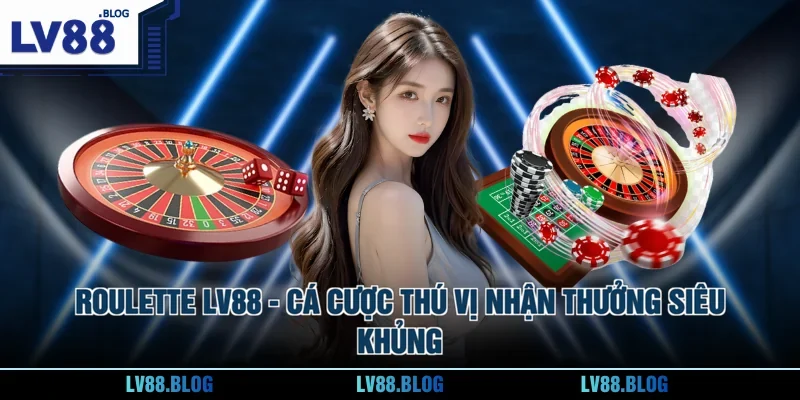 Roulette LV88 - Cá Cược Thú Vị Nhận Thưởng Siêu Khủng