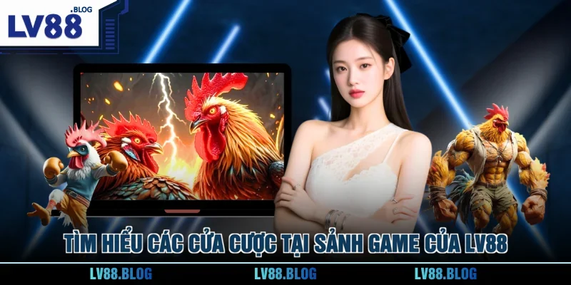 Tìm hiểu các cửa cược tại sảnh game của LV88
