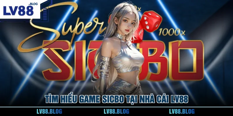 Tìm hiểu game Sicbo tại nhà cái LV88