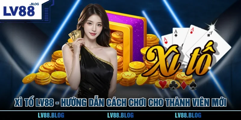 Xì Tố LV88 - Hướng Dẫn Cách Chơi Cho Thành Viên Mới