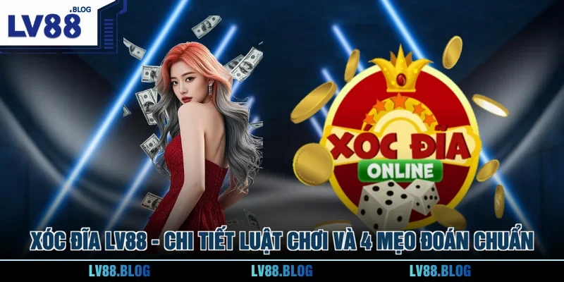 Xóc Đĩa LV88 - Chi Tiết Luật Chơi Và 4 Mẹo Đoán Chuẩn